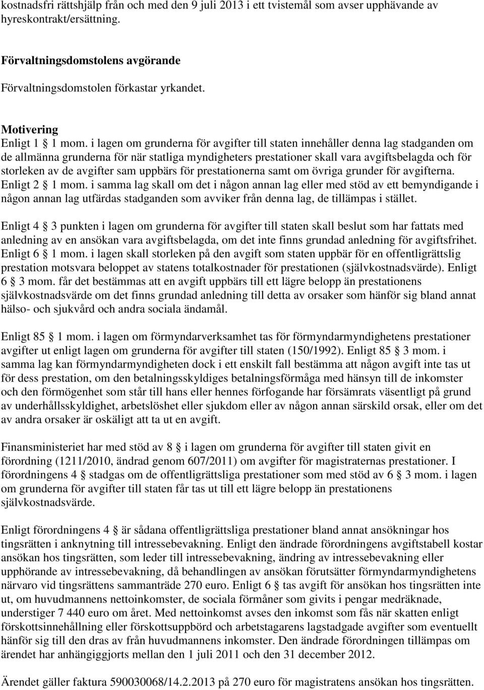 i lagen om grunderna för avgifter till staten innehåller denna lag stadganden om de allmänna grunderna för när statliga myndigheters prestationer skall vara avgiftsbelagda och för storleken av de