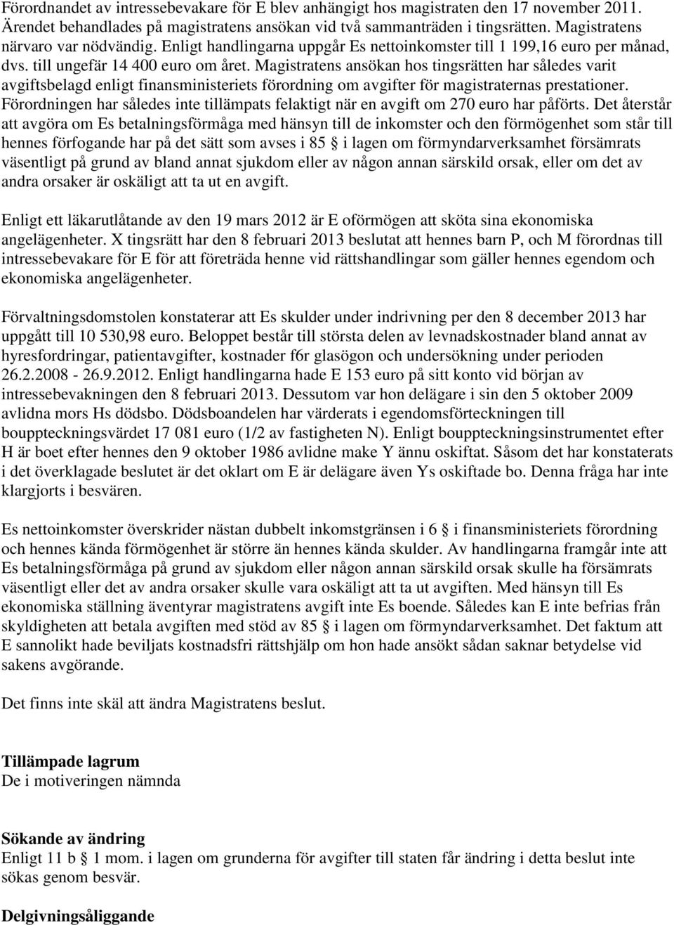 Magistratens ansökan hos tingsrätten har således varit avgiftsbelagd enligt finansministeriets förordning om avgifter för magistraternas prestationer.