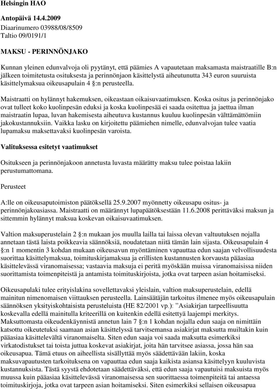 osituksesta ja perinnönjaon käsittelystä aiheutunutta 343 euron suuruista käsittelymaksua oikeusapulain 4 :n perusteella. Maistraatti on hylännyt hakemuksen, oikeastaan oikaisuvaatimuksen.