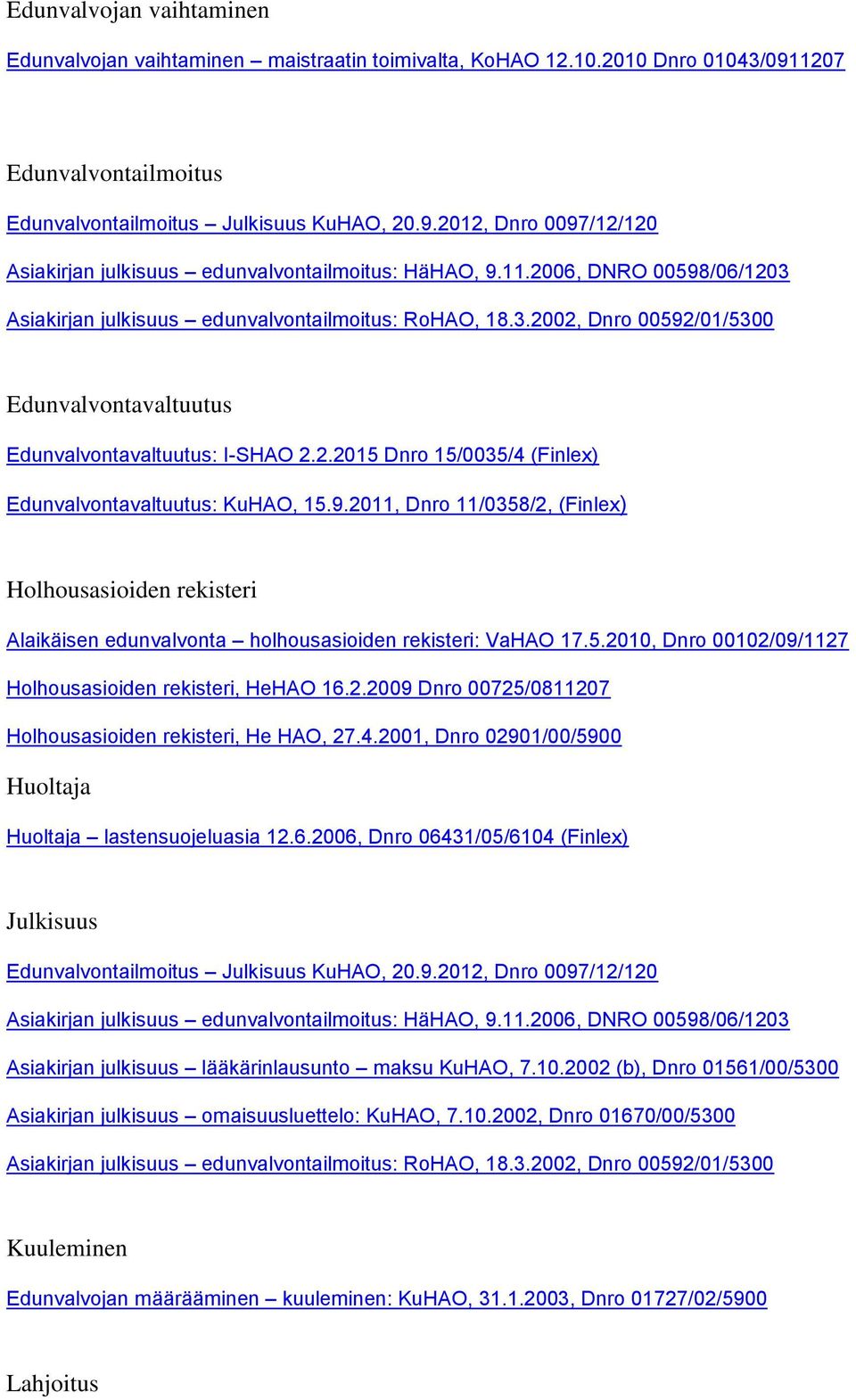 9.2011, Dnro 11/0358/2, (Finlex) Holhousasioiden rekisteri Alaikäisen edunvalvonta holhousasioiden rekisteri: VaHAO 17.5.2010, Dnro 00102/09/1127 Holhousasioiden rekisteri, HeHAO 16.2.2009 Dnro 00725/0811207 Holhousasioiden rekisteri, He HAO, 27.