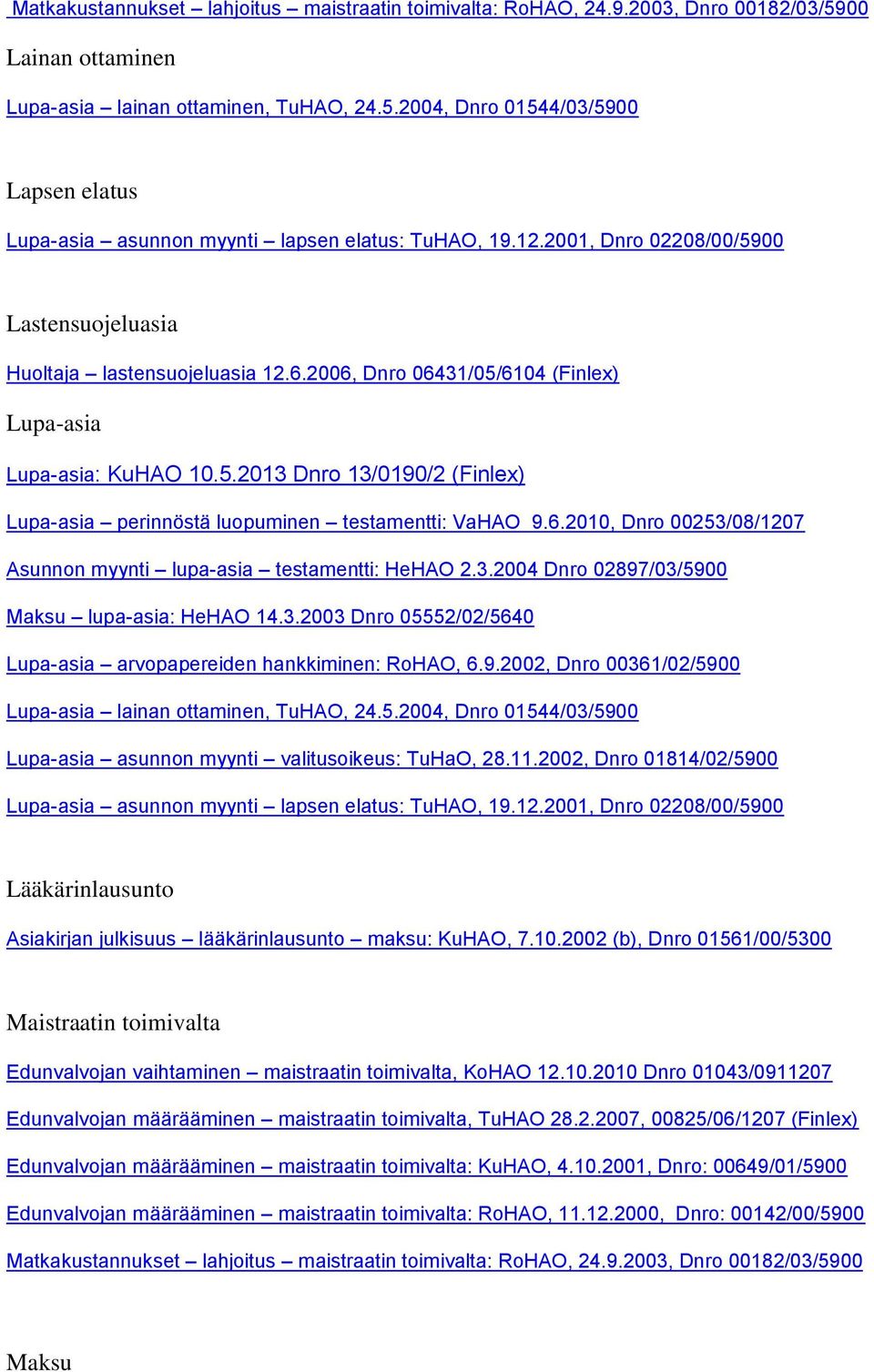 6.2010, Dnro 00253/08/1207 Asunnon myynti lupa-asia testamentti: HeHAO 2.3.2004 Dnro 02897/03/5900 Maksu lupa-asia: HeHAO 14.3.2003 Dnro 05552/02/5640 Lupa-asia arvopapereiden hankkiminen: RoHAO, 6.9.2002, Dnro 00361/02/5900 Lupa-asia lainan ottaminen, TuHAO, 24.