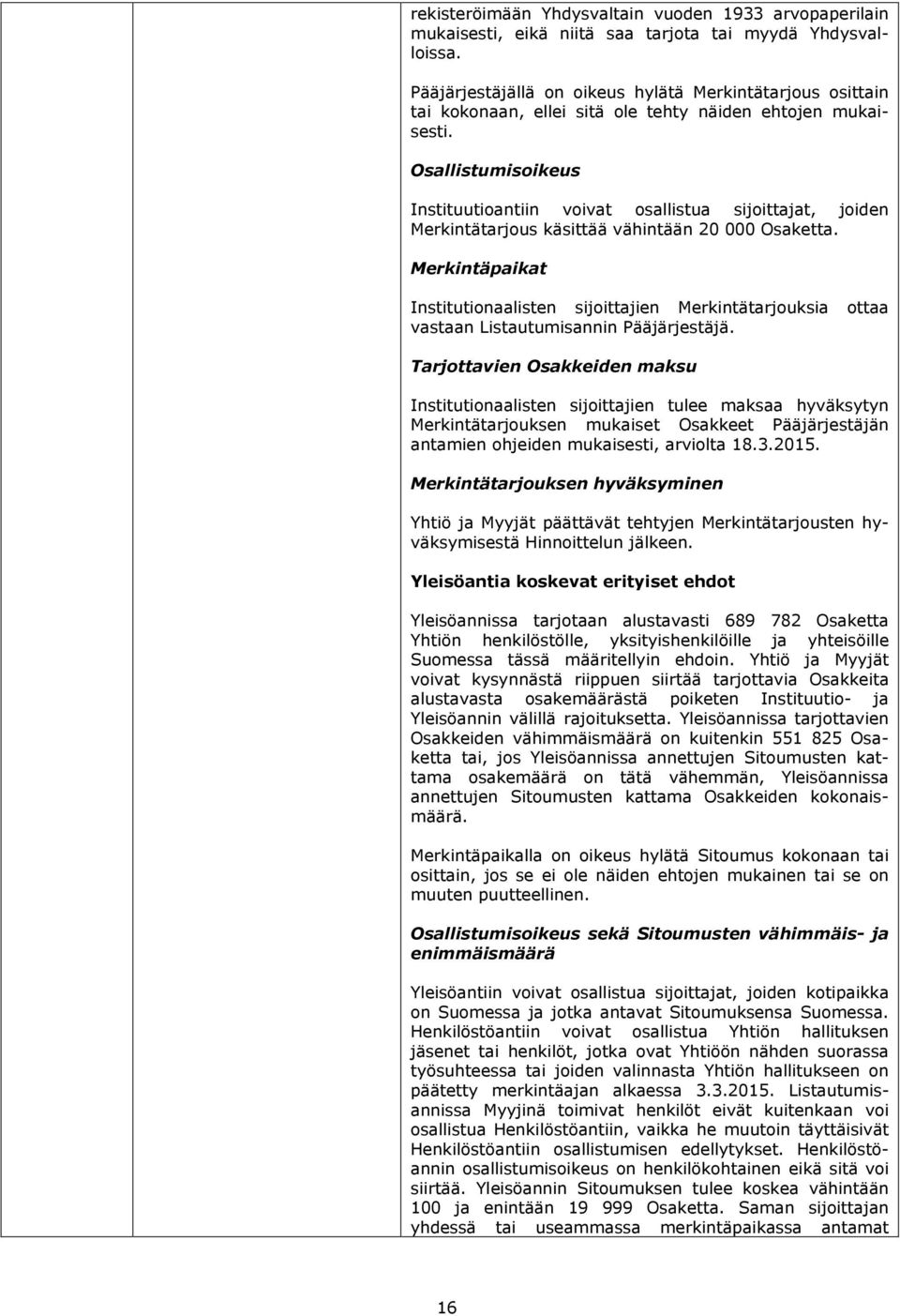 Osallistumisoikeus Instituutioantiin voivat osallistua sijoittajat, joiden Merkintätarjous käsittää vähintään 20 000 Osaketta.