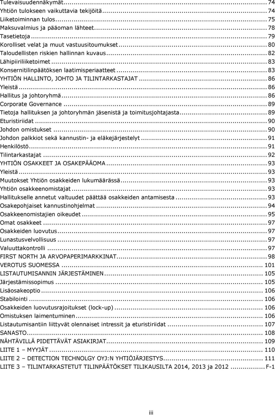 ..86 Hallitus ja johtoryhmä...86 Corporate Governance...89 Tietoja hallituksen ja johtoryhmän jäsenistä ja toimitusjohtajasta...89 Eturistiriidat...90 Johdon omistukset.