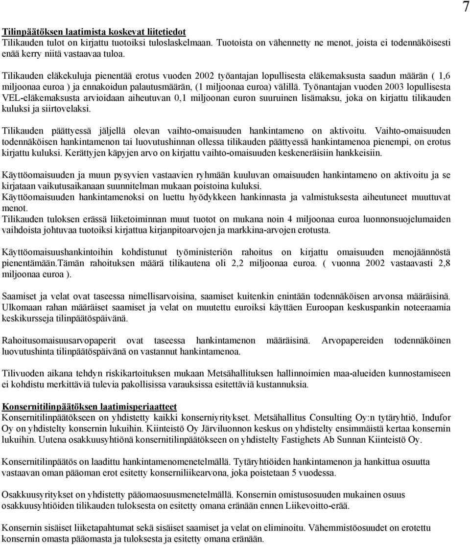 Työnantajan vuoden 2003 lopullisesta VEL-eläkemaksusta arvioidaan aiheutuvan 0,1 miljoonan euron suuruinen lisämaksu, joka on kirjattu tilikauden kuluksi ja siirtovelaksi.