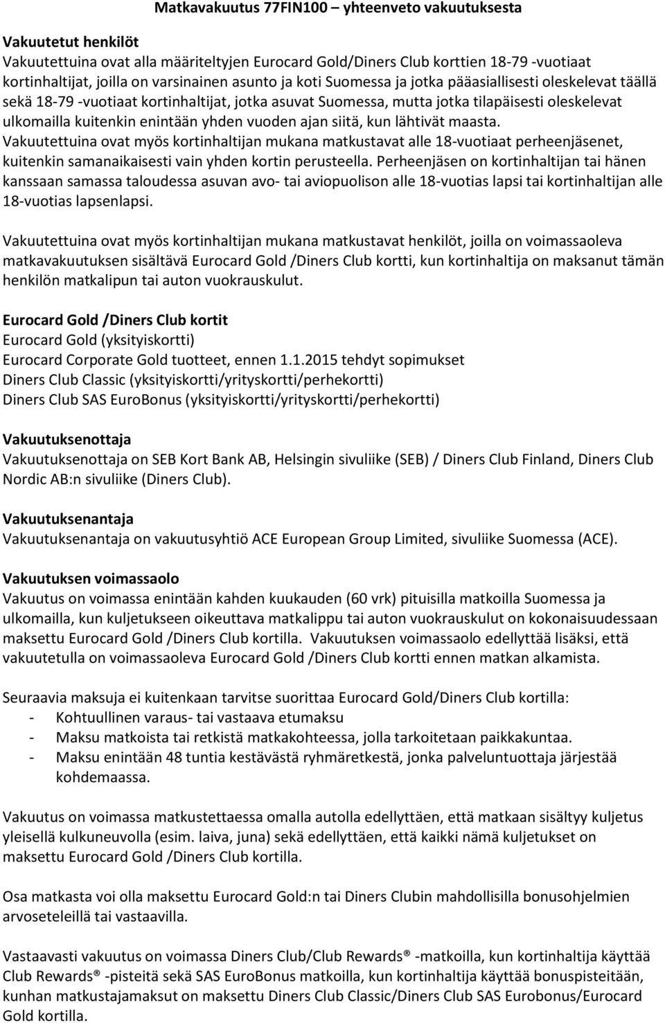 yhden vuoden ajan siitä, kun lähtivät maasta. Vakuutettuina ovat myös kortinhaltijan mukana matkustavat alle 18-vuotiaat perheenjäsenet, kuitenkin samanaikaisesti vain yhden kortin perusteella.