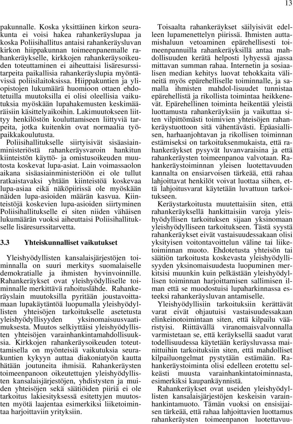 rahankeräysoikeuden toteuttaminen ei aiheuttaisi lisäresurssitarpeita paikallisia rahankeräyslupia myöntävissä poliisilaitoksissa.