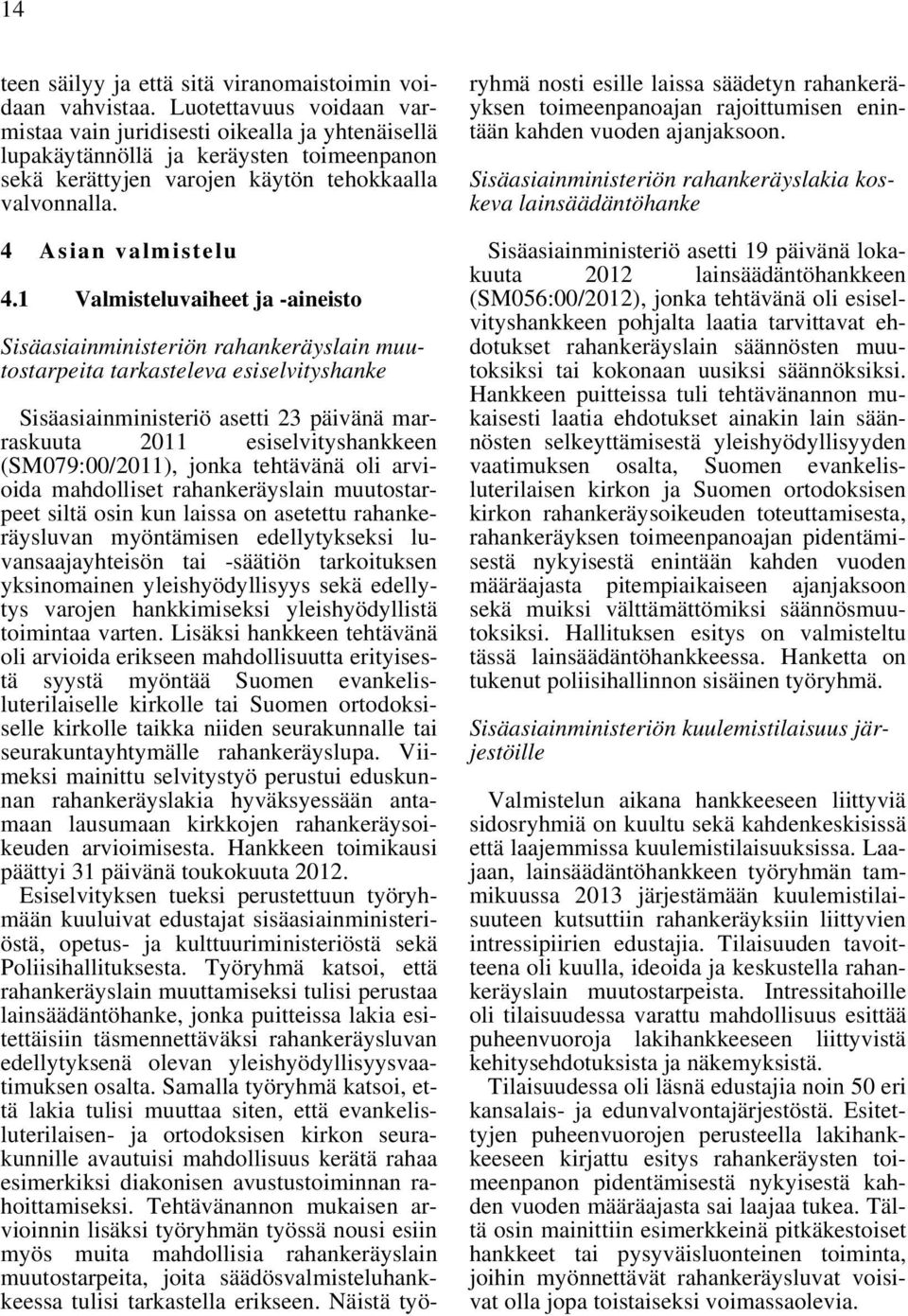 1 Valmisteluvaiheet ja -aineisto Sisäasiainministeriön rahankeräyslain muutostarpeita tarkasteleva esiselvityshanke Sisäasiainministeriö asetti 23 päivänä marraskuuta 2011 esiselvityshankkeen