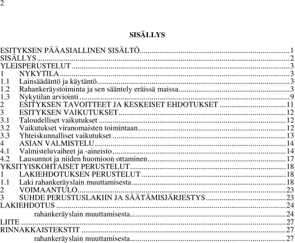 .. 13 4 ASIAN VALMISTELU... 14 4.1 Valmisteluvaiheet ja -aineisto... 14 4.2 Lausunnot ja niiden huomioon ottaminen... 17 YKSITYISKOHTAISET PERUSTELUT... 18 1 LAKIEHDOTUKSEN PERUSTELUT... 18 1.1 Laki rahankeräyslain muuttamisesta.