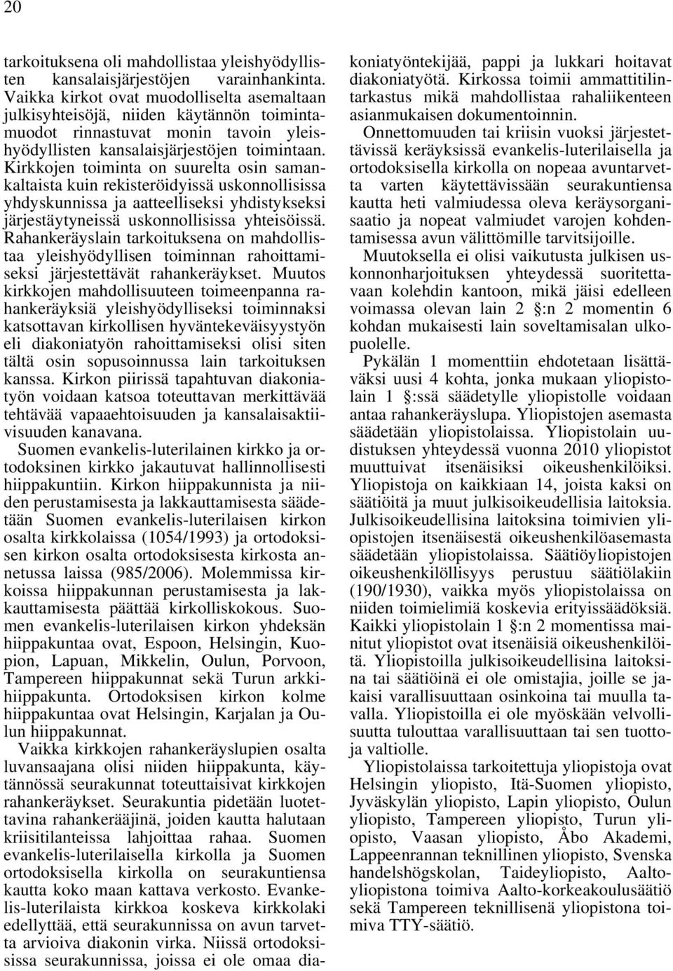 Kirkkojen toiminta on suurelta osin samankaltaista kuin rekisteröidyissä uskonnollisissa yhdyskunnissa ja aatteelliseksi yhdistykseksi järjestäytyneissä uskonnollisissa yhteisöissä.