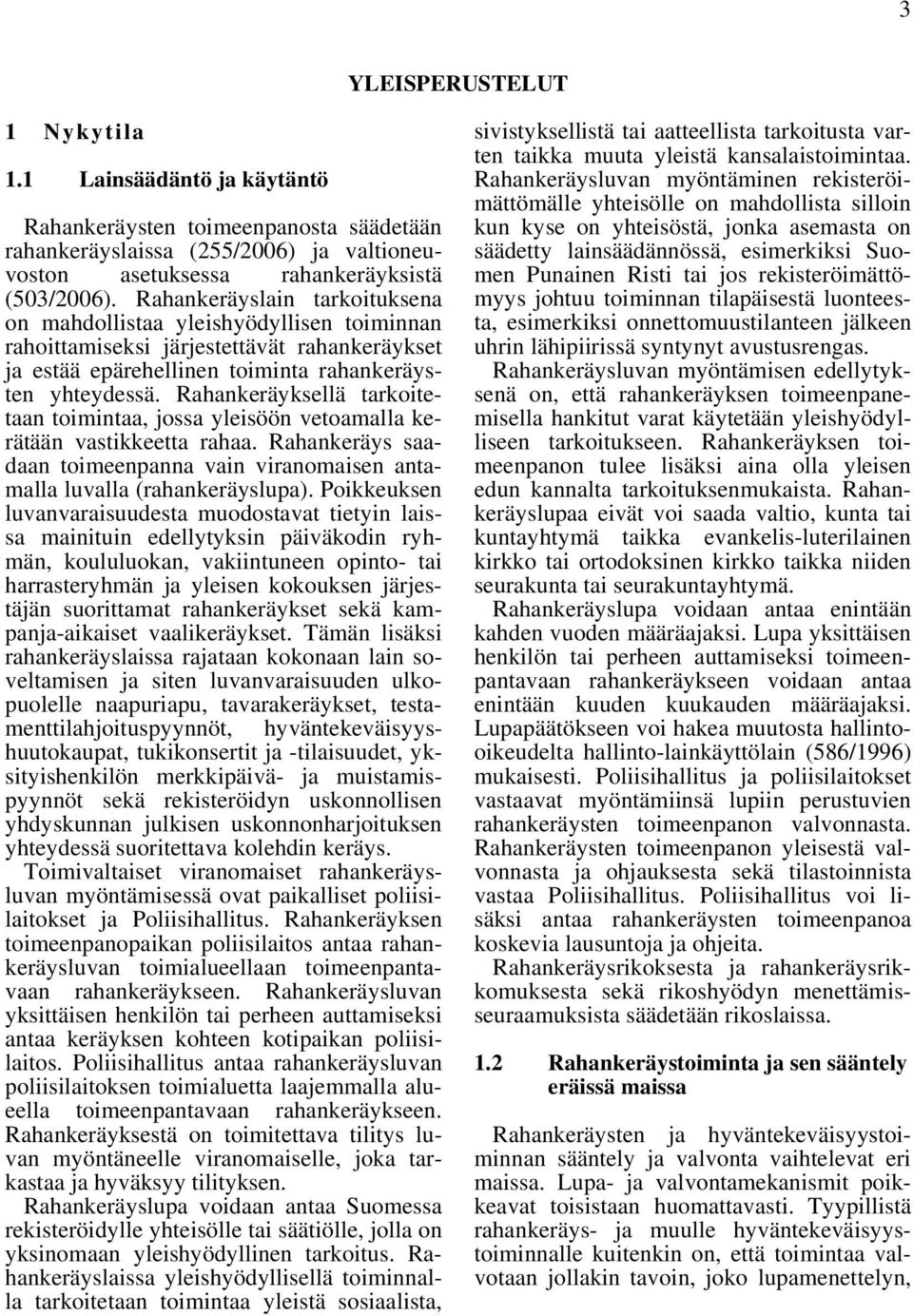 Rahankeräyksellä tarkoitetaan toimintaa, jossa yleisöön vetoamalla kerätään vastikkeetta rahaa. Rahankeräys saadaan toimeenpanna vain viranomaisen antamalla luvalla (rahankeräyslupa).