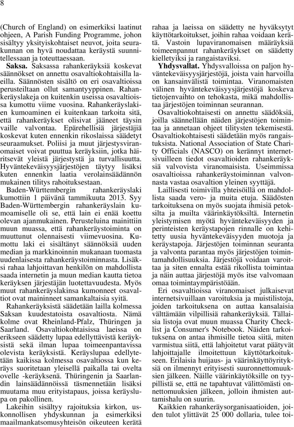 Rahankeräyslakeja on kuitenkin useissa osavaltioissa kumottu viime vuosina. Rahankeräyslakien kumoaminen ei kuitenkaan tarkoita sitä, että rahankeräykset olisivat jääneet täysin vaille valvontaa.