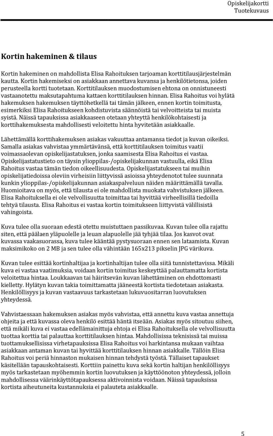 Korttitilauksen muodostumisen ehtona on onnistuneesti vastaanotettu maksutapahtuma kattaen korttitilauksen hinnan.