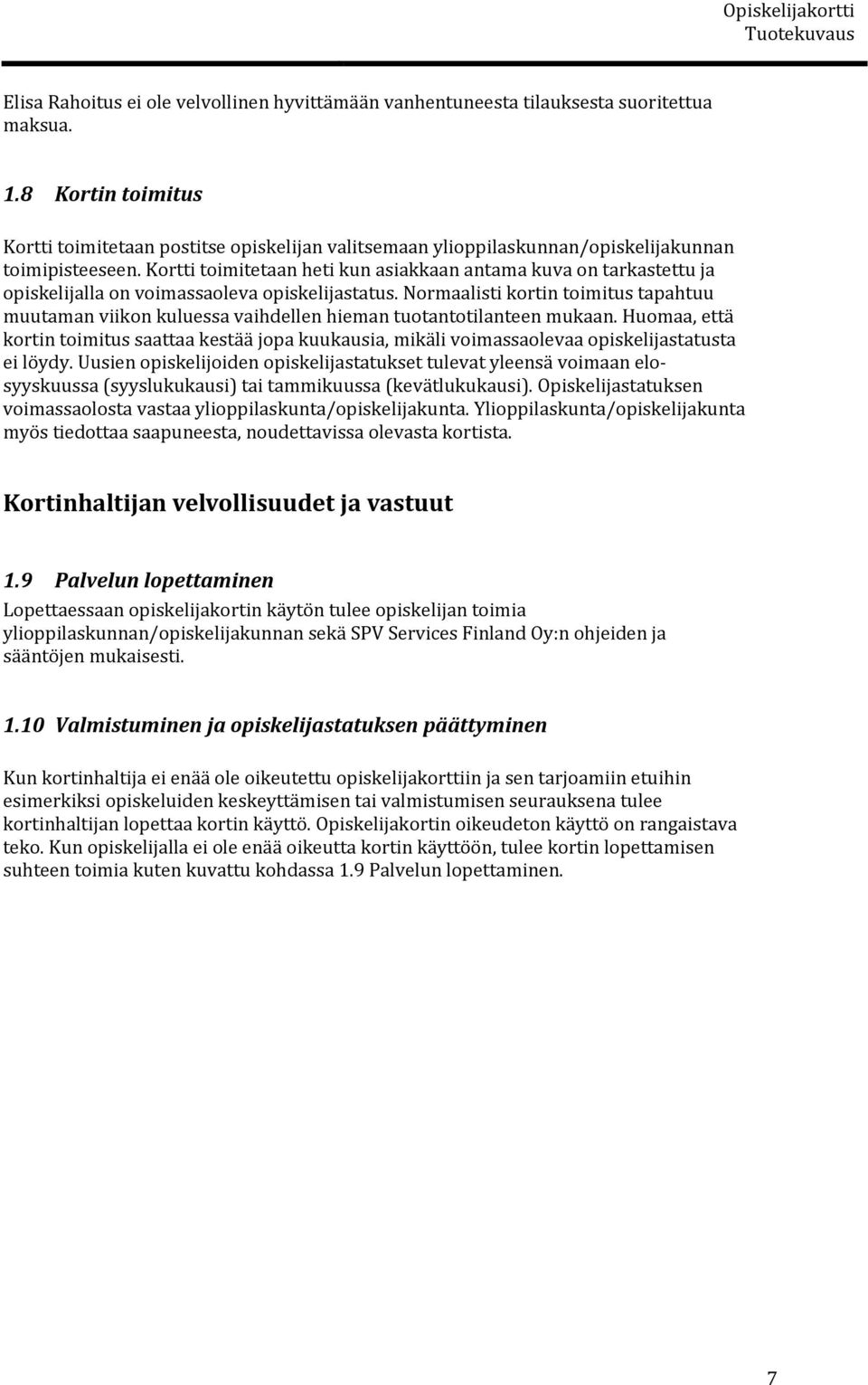 Kortti toimitetaan heti kun asiakkaan antama kuva on tarkastettu ja opiskelijalla on voimassaoleva opiskelijastatus.