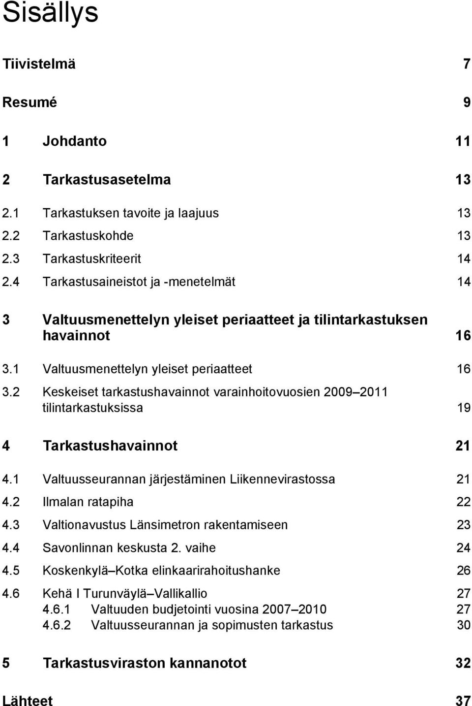 2 Keskeiset tarkastushavainnot varainhoitovuosien 2009 2011 tilintarkastuksissa 19 4 Tarkastushavainnot 21 4.1 Valtuusseurannan järjestäminen Liikennevirastossa 21 4.2 Ilmalan ratapiha 22 4.