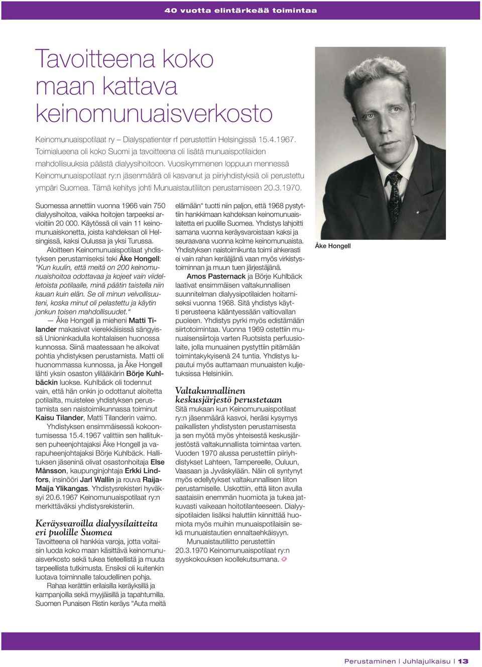 Vuosikymmenen loppuun mennessä Keinomunuaispotilaat ry:n jäsenmäärä oli kasvanut ja piiriyhdistyksiä oli perustettu ympäri Suomea. Tämä kehitys johti Munuaistautiliiton perustamiseen 20.3.1970.