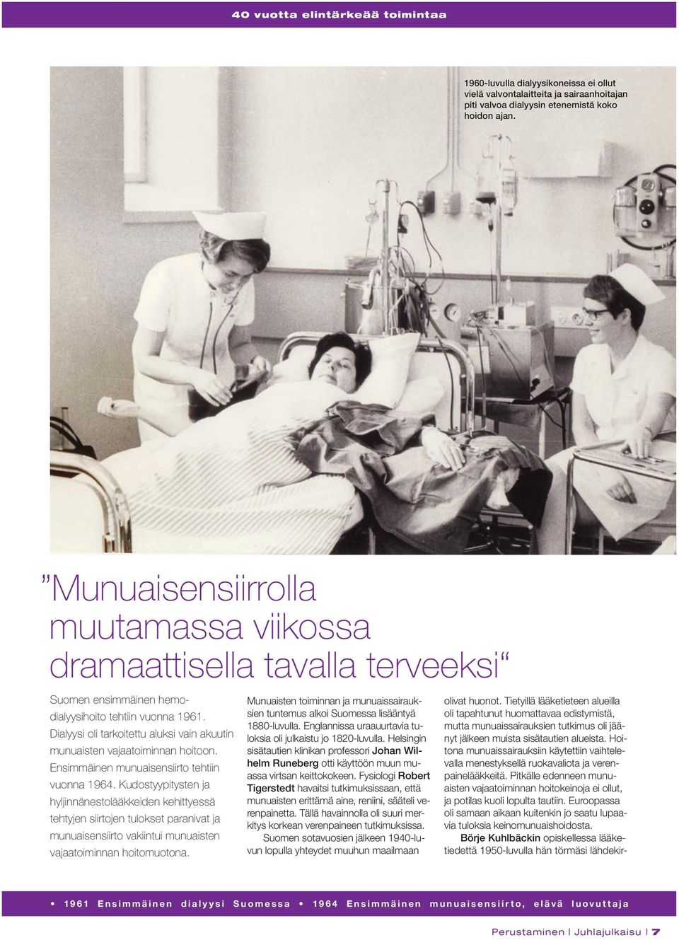 Dialyysi oli tarkoitettu aluksi vain akuutin munuaisten vajaatoiminnan hoitoon. Ensimmäinen munuaisensiirto tehtiin vuonna 1964.