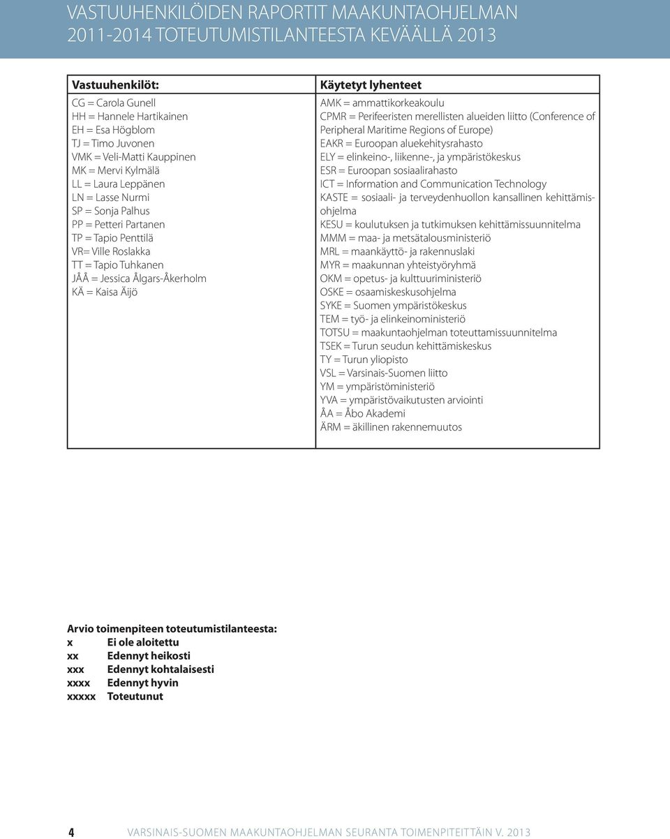 Ålgars-Åkerholm KÄ = Kaisa Äijö Käytetyt lyhenteet AMK = ammattikorkeakoulu CPMR = Perifeeristen merellisten alueiden liitto (Conference of Peripheral Maritime Regions of Europe) EAKR = Euroopan