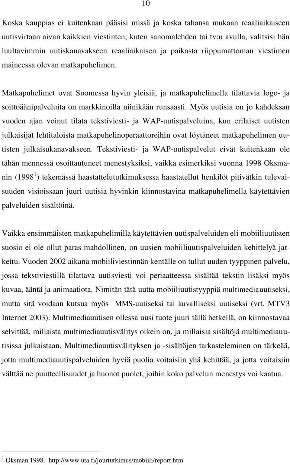 Matkapuhelimet ovat Suomessa hyvin yleisiä, ja matkapuhelimella tilattavia logo- ja soittoäänipalveluita on markkinoilla niinikään runsaasti.