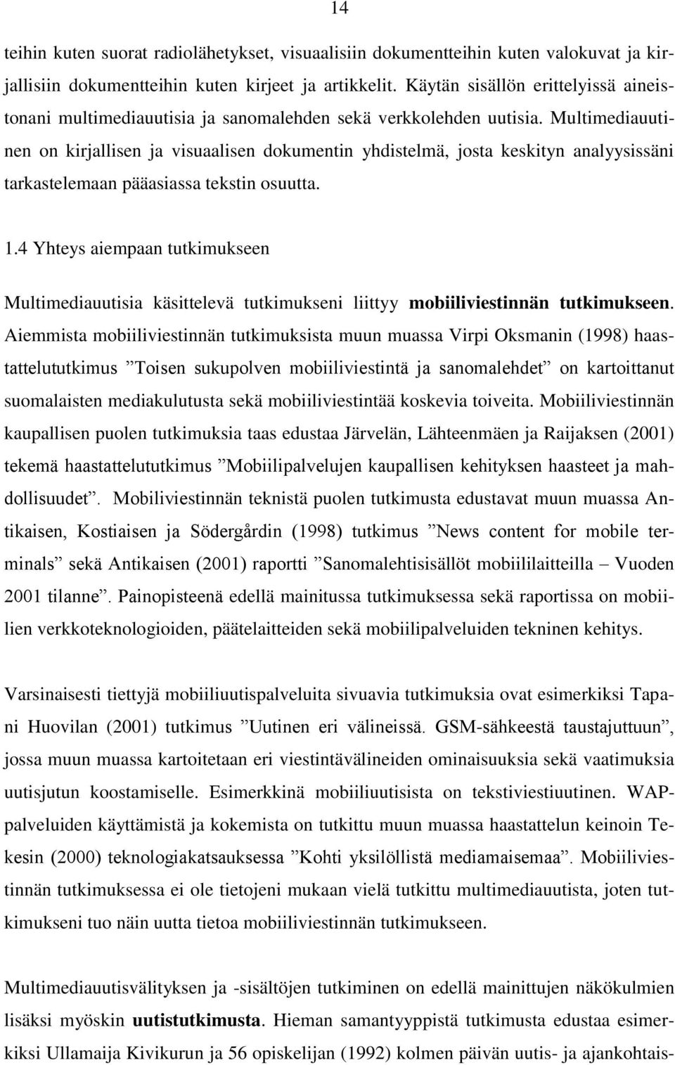 Multimediauutinen on kirjallisen ja visuaalisen dokumentin yhdistelmä, josta keskityn analyysissäni tarkastelemaan pääasiassa tekstin osuutta. 1.