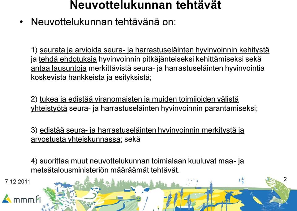 tukea ja edistää viranomaisten ja muiden toimijoiden välistä yhteistyötä seura- ja harrastuseläinten hyvinvoinnin parantamiseksi; 3) edistää seura- ja