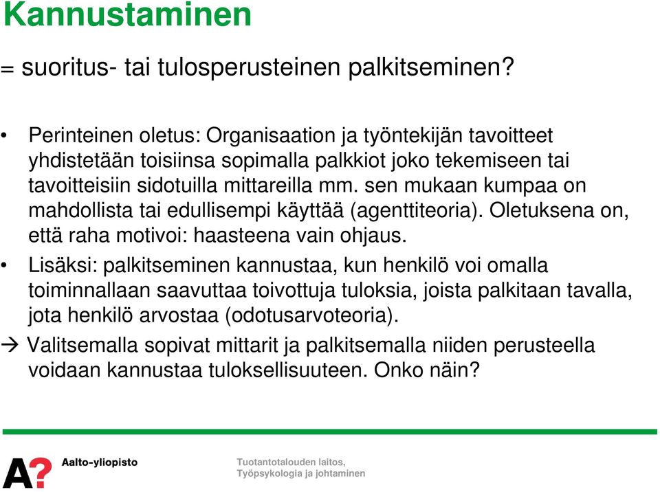 mm. sen mukaan kumpaa on mahdollista tai edullisempi käyttää (agenttiteoria). Oletuksena on, että raha motivoi: haasteena vain ohjaus.