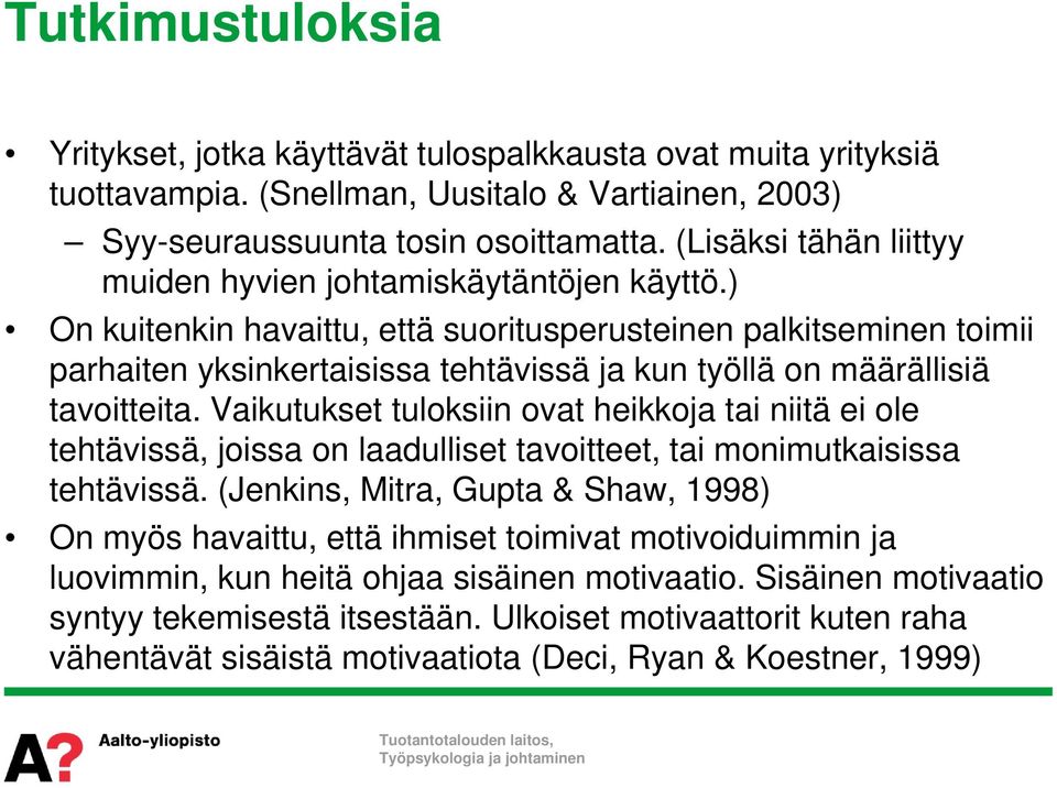 ) On kuitenkin havaittu, että suoritusperusteinen palkitseminen toimii parhaiten yksinkertaisissa tehtävissä ja kun työllä on määrällisiä tavoitteita.