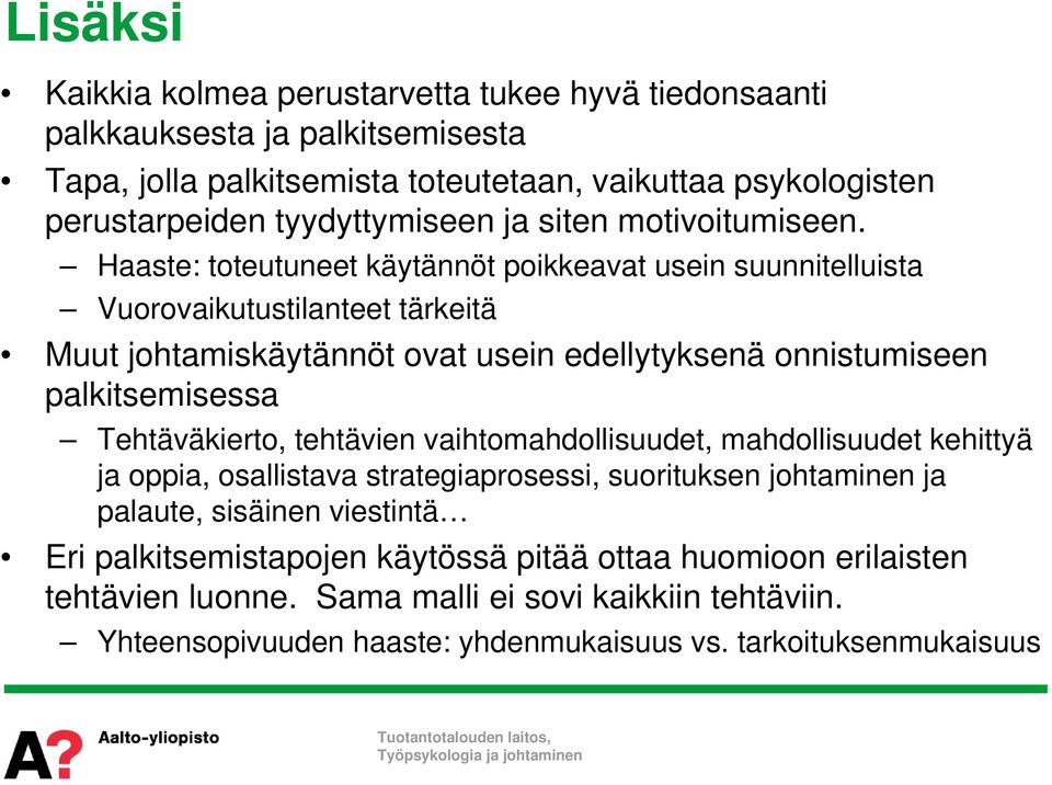 Haaste: toteutuneet käytännöt poikkeavat usein suunnitelluista Vuorovaikutustilanteet tärkeitä Muut johtamiskäytännöt ovat usein edellytyksenä onnistumiseen palkitsemisessa