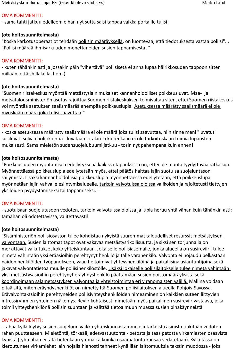 " - kuten tähänkin asti ja jossakin päin "vihertävä" poliisisetä ei anna lupaa häirikkösuden tappoon sitten millään, että shillalailla, heh ;) "Suomen riistakeskus myöntää metsästyslain mukaiset