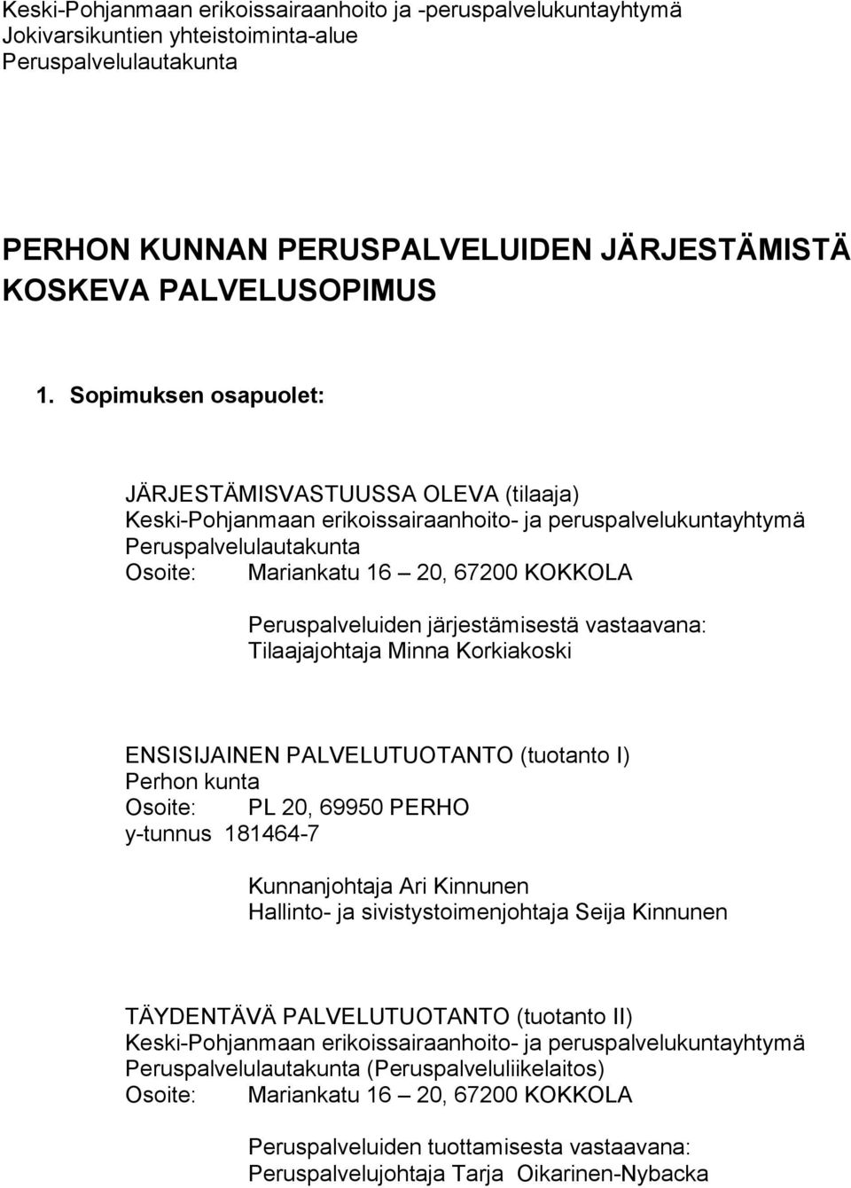 Peruspalveluiden järjestämisestä vastaavana: Tilaajajohtaja Minna Korkiakoski ENSISIJAINEN PALVELUTUOTANTO (tuotanto I) Perhon kunta Osoite: PL 20, 69950 PERHO y-tunnus 181464-7 Kunnanjohtaja Ari