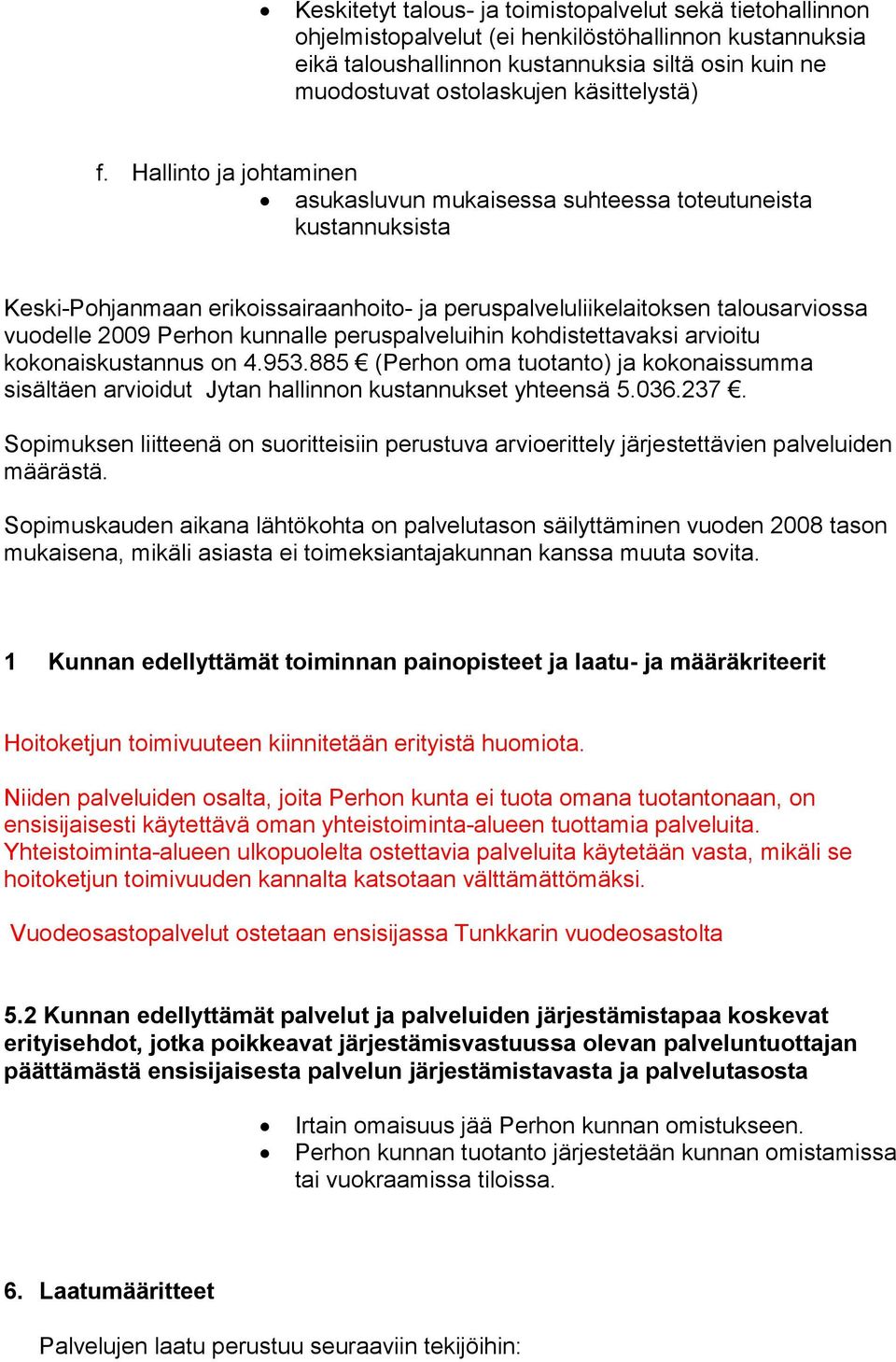 Hallinto ja johtaminen asukasluvun mukaisessa suhteessa toteutuneista kustannuksista Keski-Pohjanmaan erikoissairaanhoito- ja peruspalveluliikelaitoksen talousarviossa vuodelle 2009 Perhon kunnalle