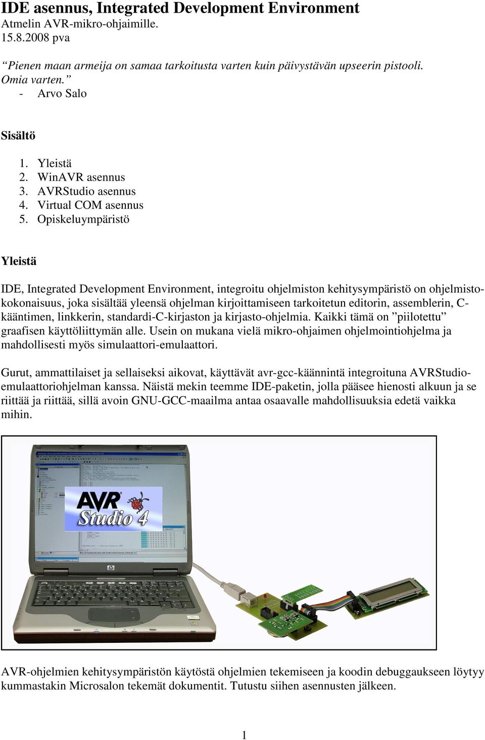 Opiskeluympäristö Yleistä IDE, Integrated Development Environment, integroitu ohjelmiston kehitysympäristö on ohjelmistokokonaisuus, joka sisältää yleensä ohjelman kirjoittamiseen tarkoitetun