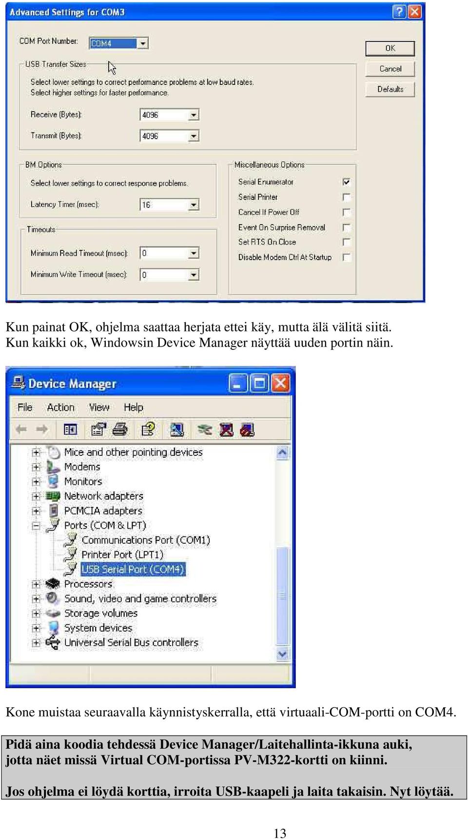 Kone muistaa seuraavalla käynnistyskerralla, että virtuaali-com-portti on COM4.