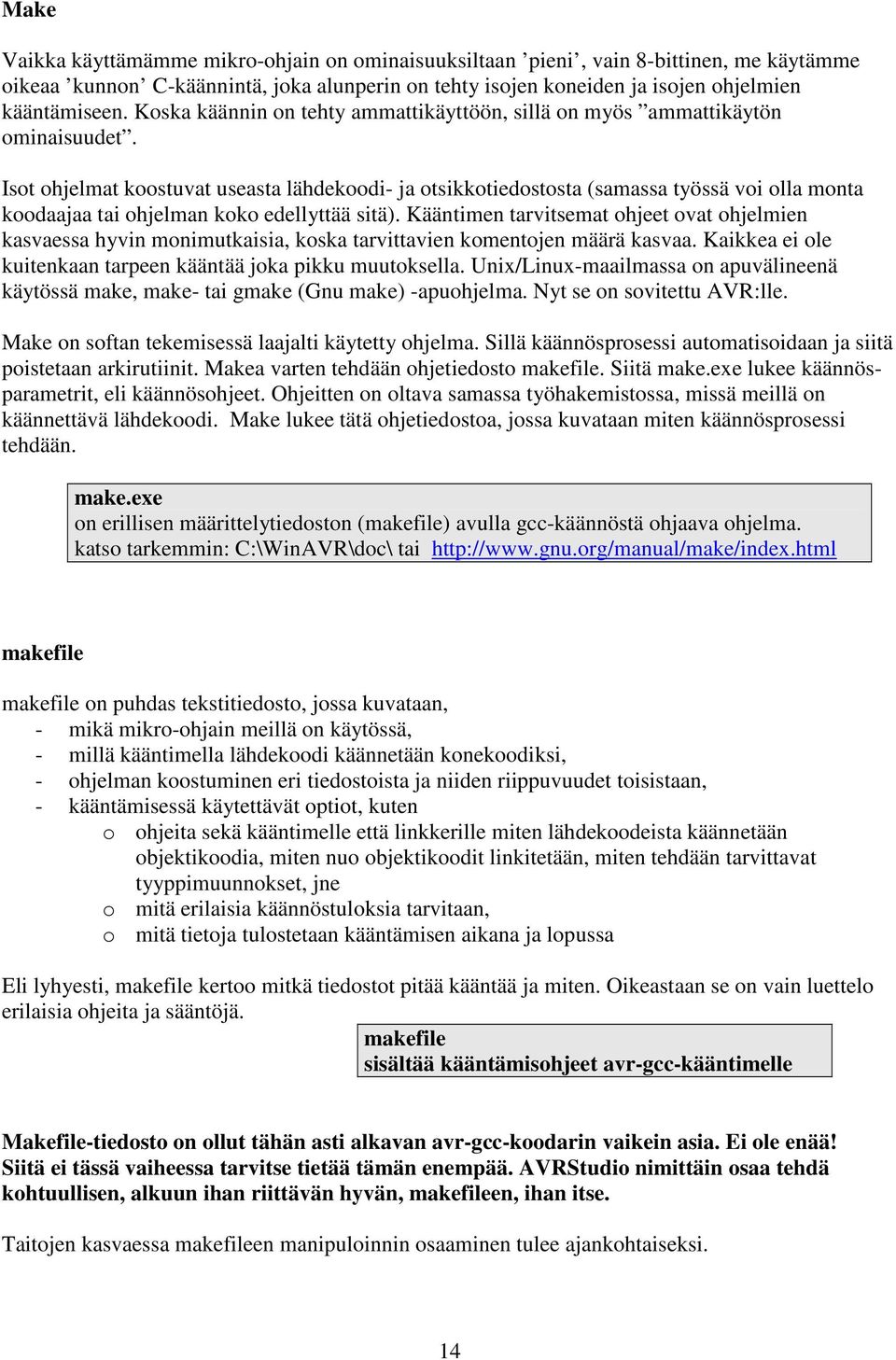 Isot ohjelmat koostuvat useasta lähdekoodi- ja otsikkotiedostosta (samassa työssä voi olla monta koodaajaa tai ohjelman koko edellyttää sitä).