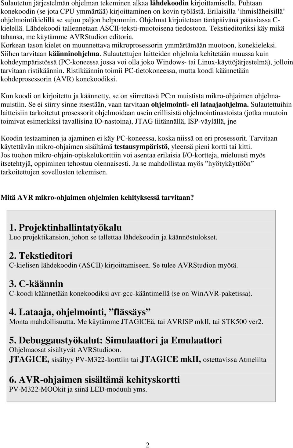 Tekstieditoriksi käy mikä tahansa, me käytämme AVRStudion editoria. Korkean tason kielet on muunnettava mikroprosessorin ymmärtämään muotoon, konekieleksi. Siihen tarvitaan käänninohjelma.