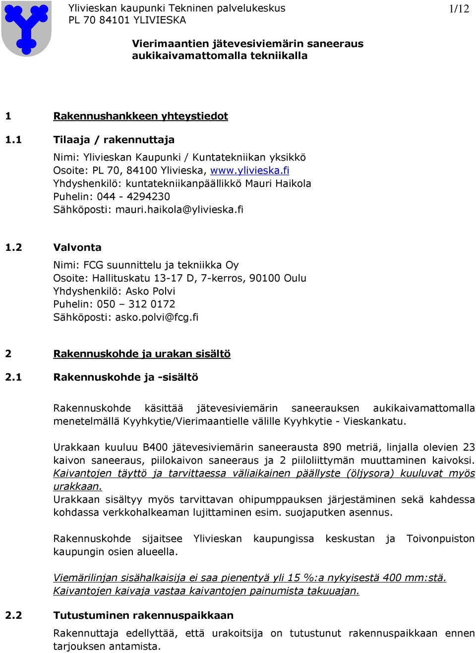 2 Valvonta Nimi: FCG suunnittelu ja tekniikka Oy Osoite: Hallituskatu 13-17 D, 7-kerros, 90100 Oulu Yhdyshenkilö: Asko Polvi Puhelin: 050 312 0172 Sähköposti: asko.polvi@fcg.