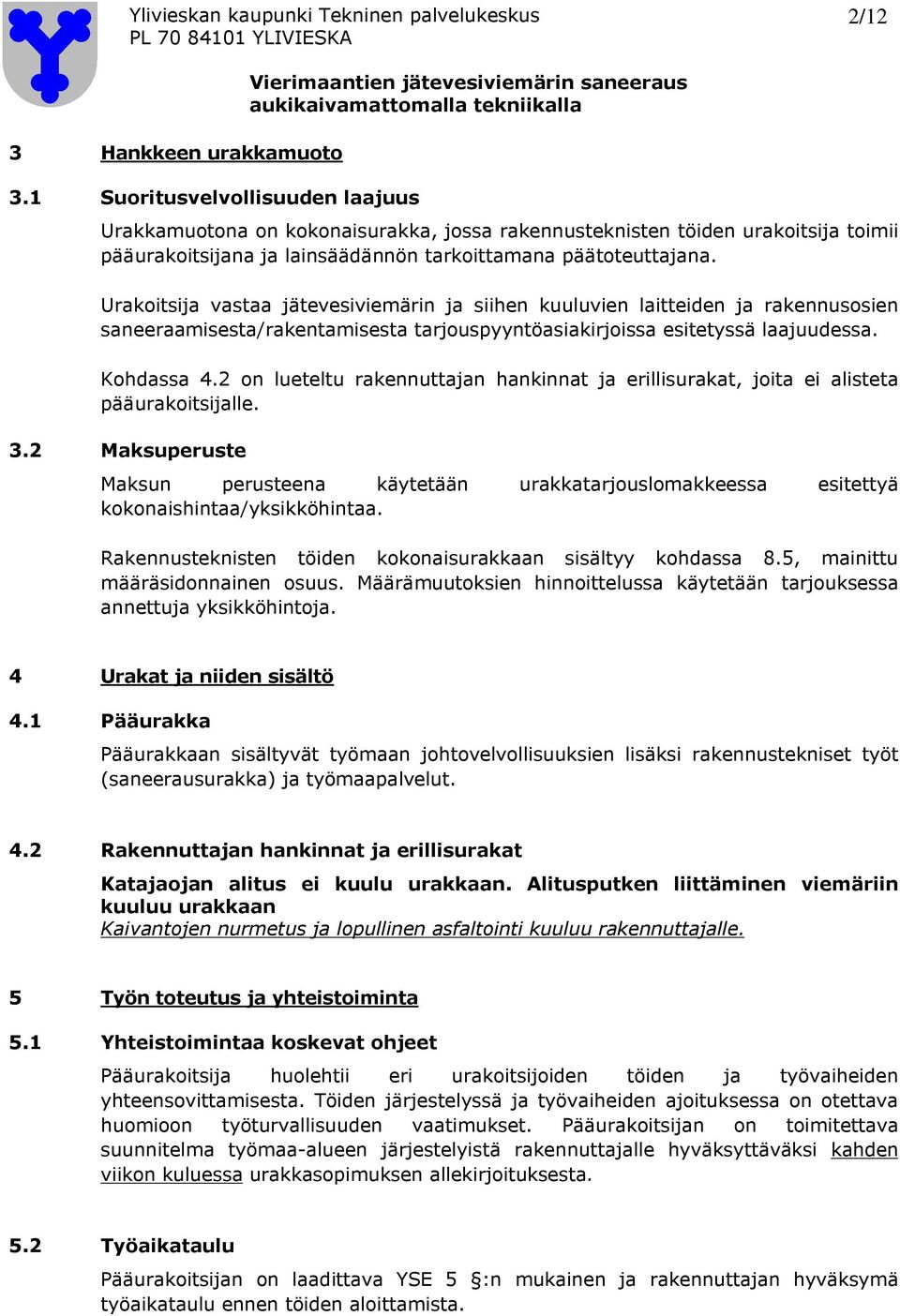 Urakoitsija vastaa jätevesiviemärin ja siihen kuuluvien laitteiden ja rakennusosien saneeraamisesta/rakentamisesta tarjouspyyntöasiakirjoissa esitetyssä laajuudessa. Kohdassa 4.