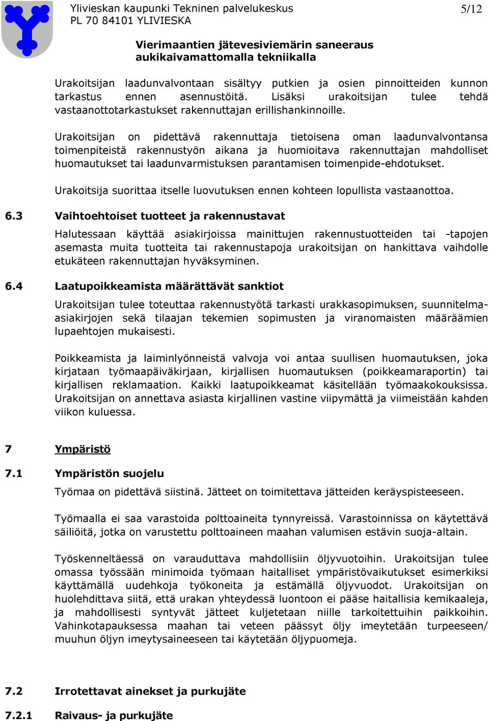 Urakoitsijan on pidettävä rakennuttaja tietoisena oman laadunvalvontansa toimenpiteistä rakennustyön aikana ja huomioitava rakennuttajan mahdolliset huomautukset tai laadunvarmistuksen parantamisen