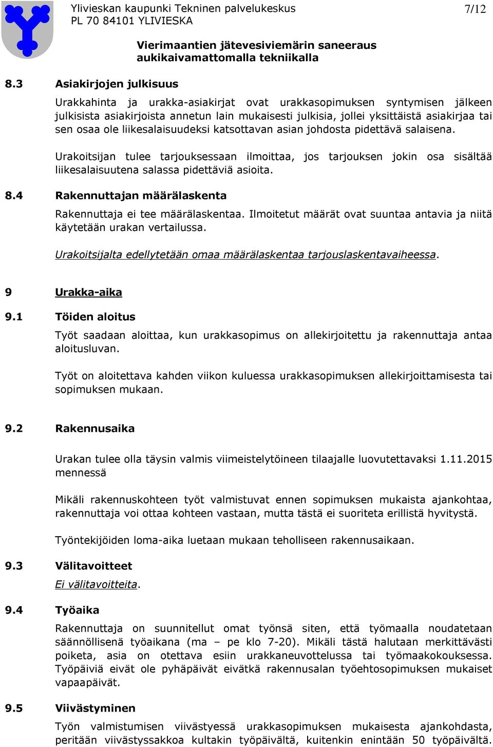 osaa ole liikesalaisuudeksi katsottavan asian johdosta pidettävä salaisena. Urakoitsijan tulee tarjouksessaan ilmoittaa, jos tarjouksen jokin osa sisältää liikesalaisuutena salassa pidettäviä asioita.