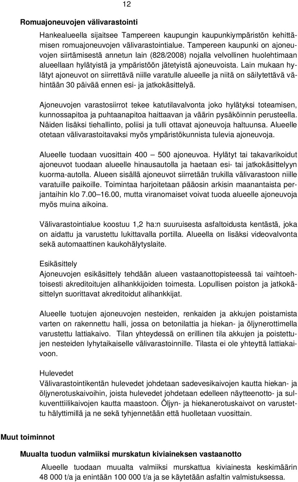 Lain mukaan hylätyt ajoneuvot on siirrettävä niille varatulle alueelle ja niitä on säilytettävä vähintään 30 päivää ennen esi- ja jatkokäsittelyä.