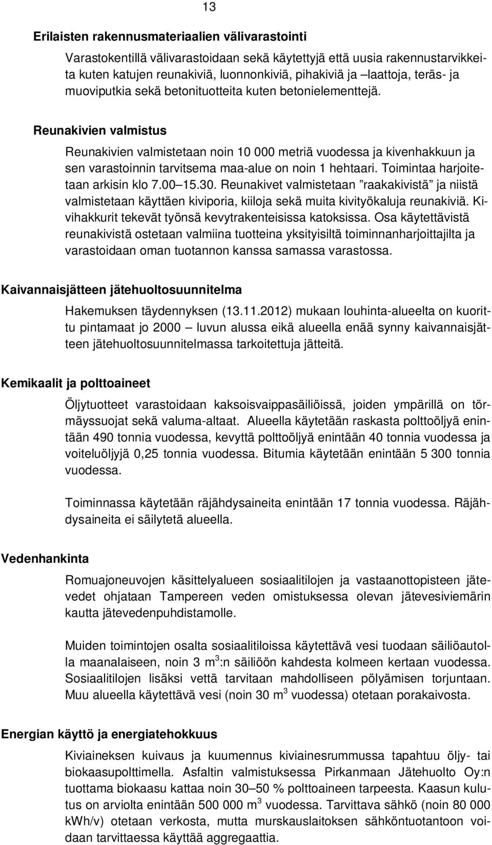 Reunakivien valmistus Reunakivien valmistetaan noin 10 000 metriä vuodessa ja kivenhakkuun ja sen varastoinnin tarvitsema maa-alue on noin 1 hehtaari. Toimintaa harjoitetaan arkisin klo 7.00 15.30.