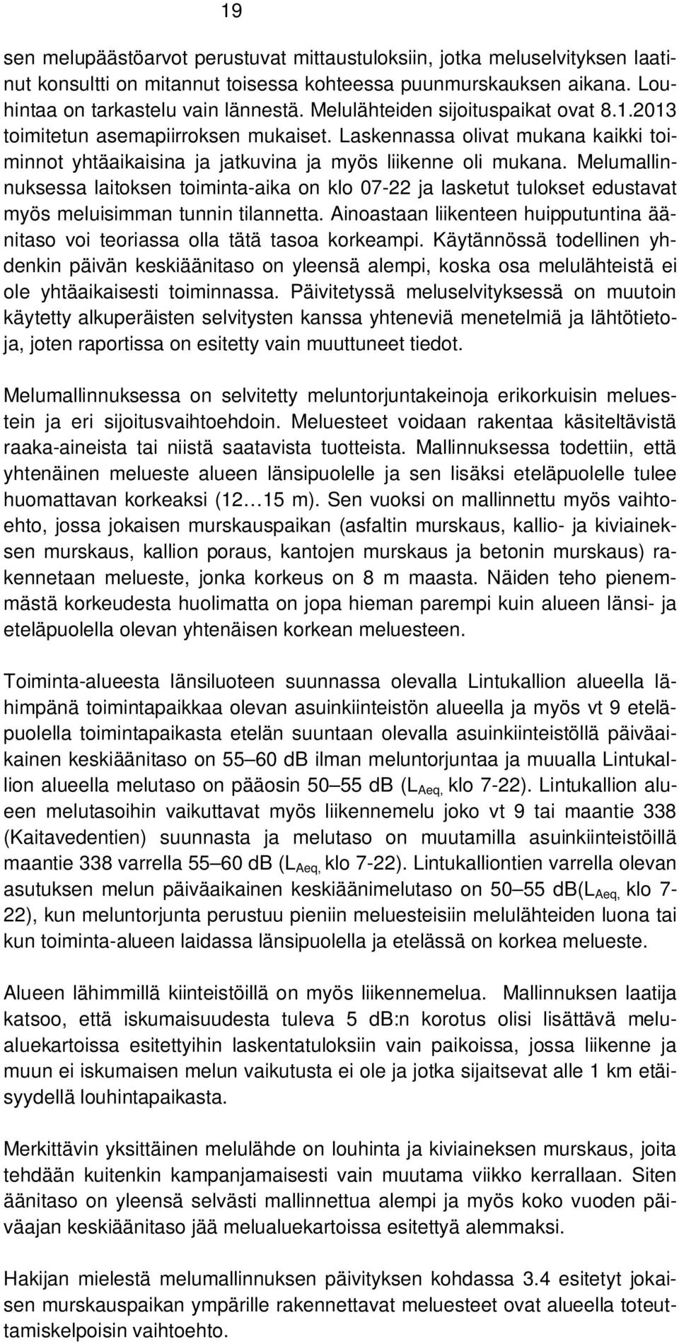 Melumallinnuksessa laitoksen toiminta-aika on klo 07-22 ja lasketut tulokset edustavat myös meluisimman tunnin tilannetta.