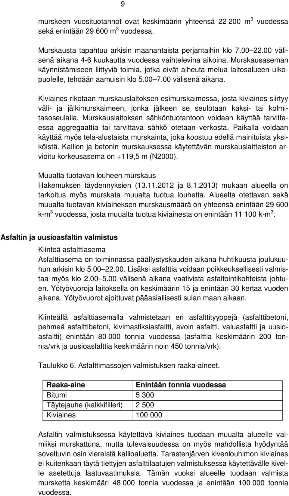 00 välisenä aikana. Kiviaines rikotaan murskauslaitoksen esimurskaimessa, josta kiviaines siirtyy väli- ja jälkimurskaimeen, jonka jälkeen se seulotaan kaksi- tai kolmitasoseulalla.