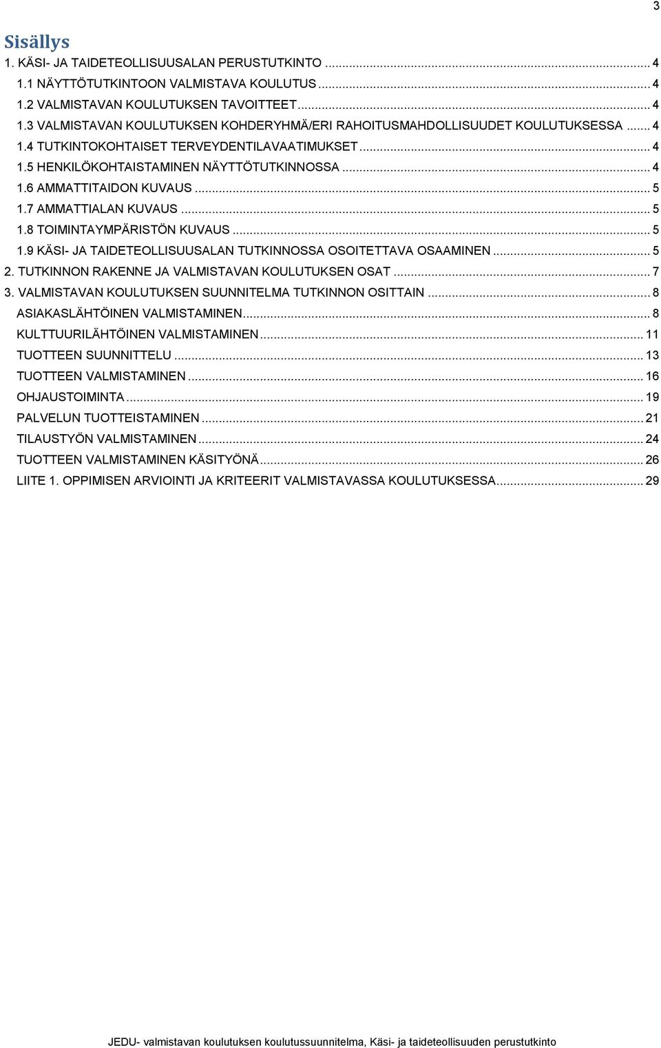 7 AMMATTIALAN KUVAUS... 5 1.8 TOIMINTAYMPÄRISTÖN KUVAUS... 5 1.9 KÄSI- JA TAIDETEOLLISUUSALAN TUTKINNOSSA OSOITETTAVA OSAAMINEN... 5 2. TUTKINNON RAKENNE JA VALMISTAVAN KOULUTUKSEN OSAT... 7 3.