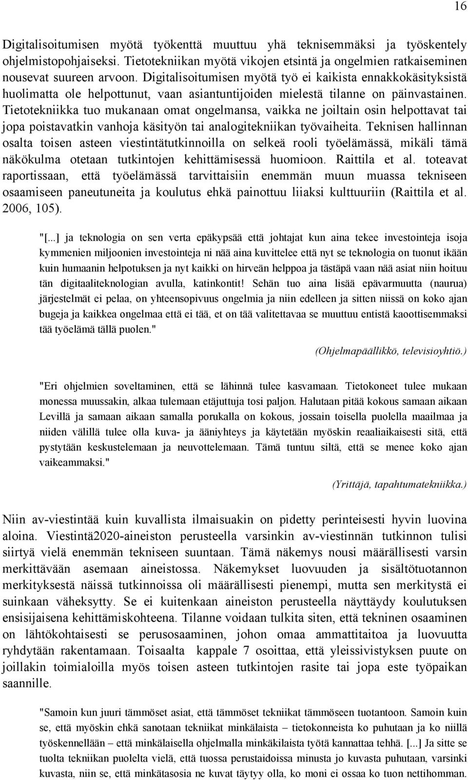 Tietotekniikka tuo mukanaan omat ongelmansa, vaikka ne joiltain osin helpottavat tai jopa poistavatkin vanhoja käsityön tai analogitekniikan työvaiheita.