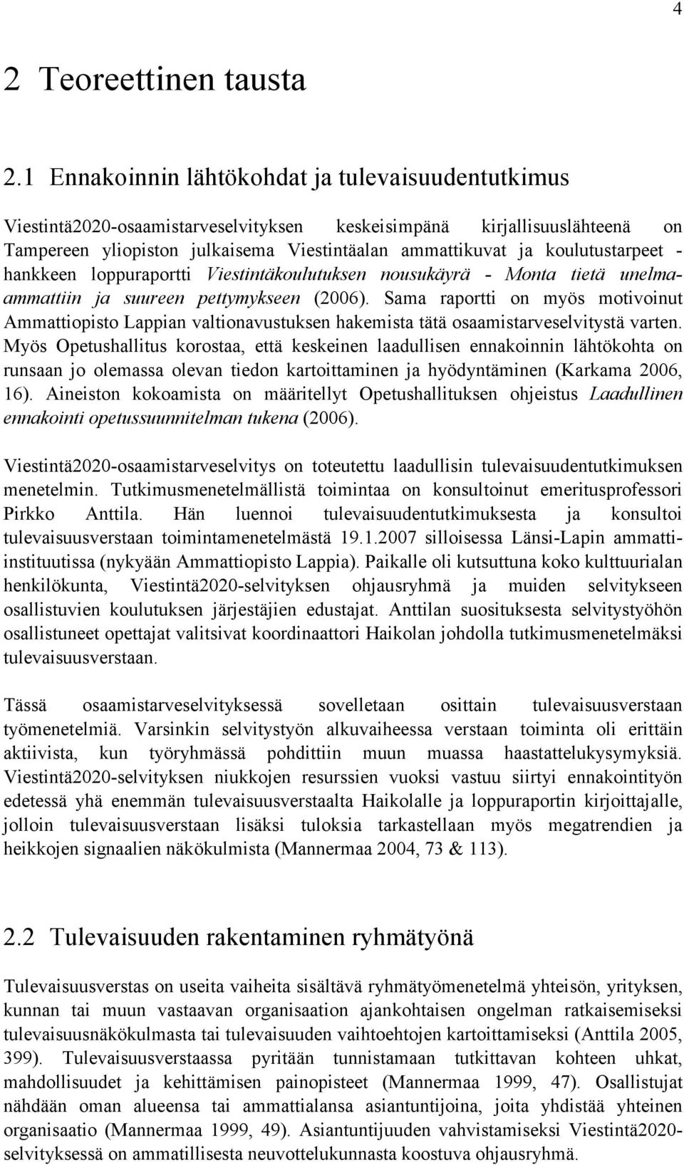 koulutustarpeet - hankkeen loppuraportti Viestintäkoulutuksen nousukäyrä - Monta tietä unelmaammattiin ja suureen pettymykseen (2006).