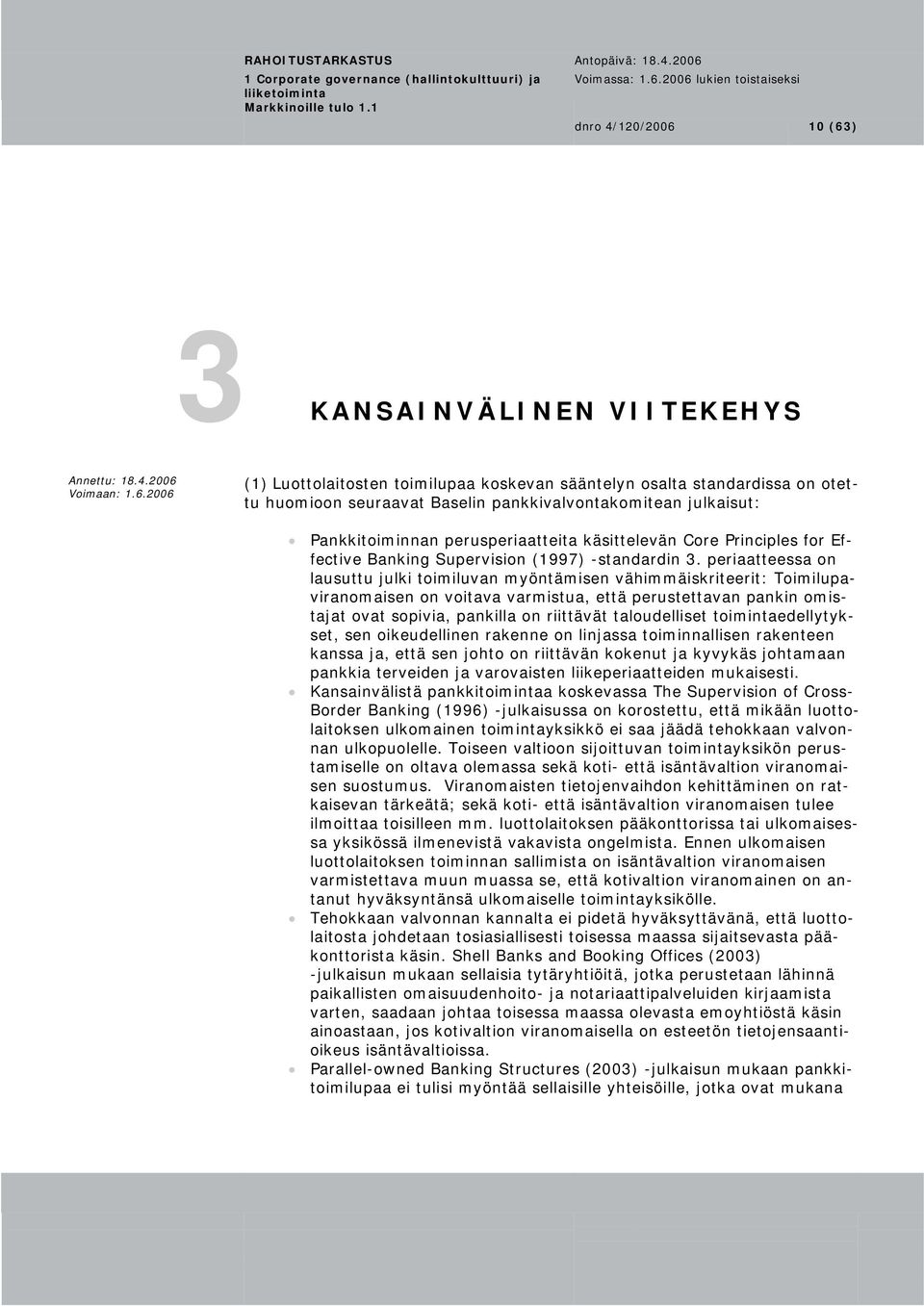 periaatteessa on lausuttu julki toimiluvan myöntämisen vähimmäiskriteerit: Toimilupaviranomaisen on voitava varmistua, että perustettavan pankin omistajat ovat sopivia, pankilla on riittävät