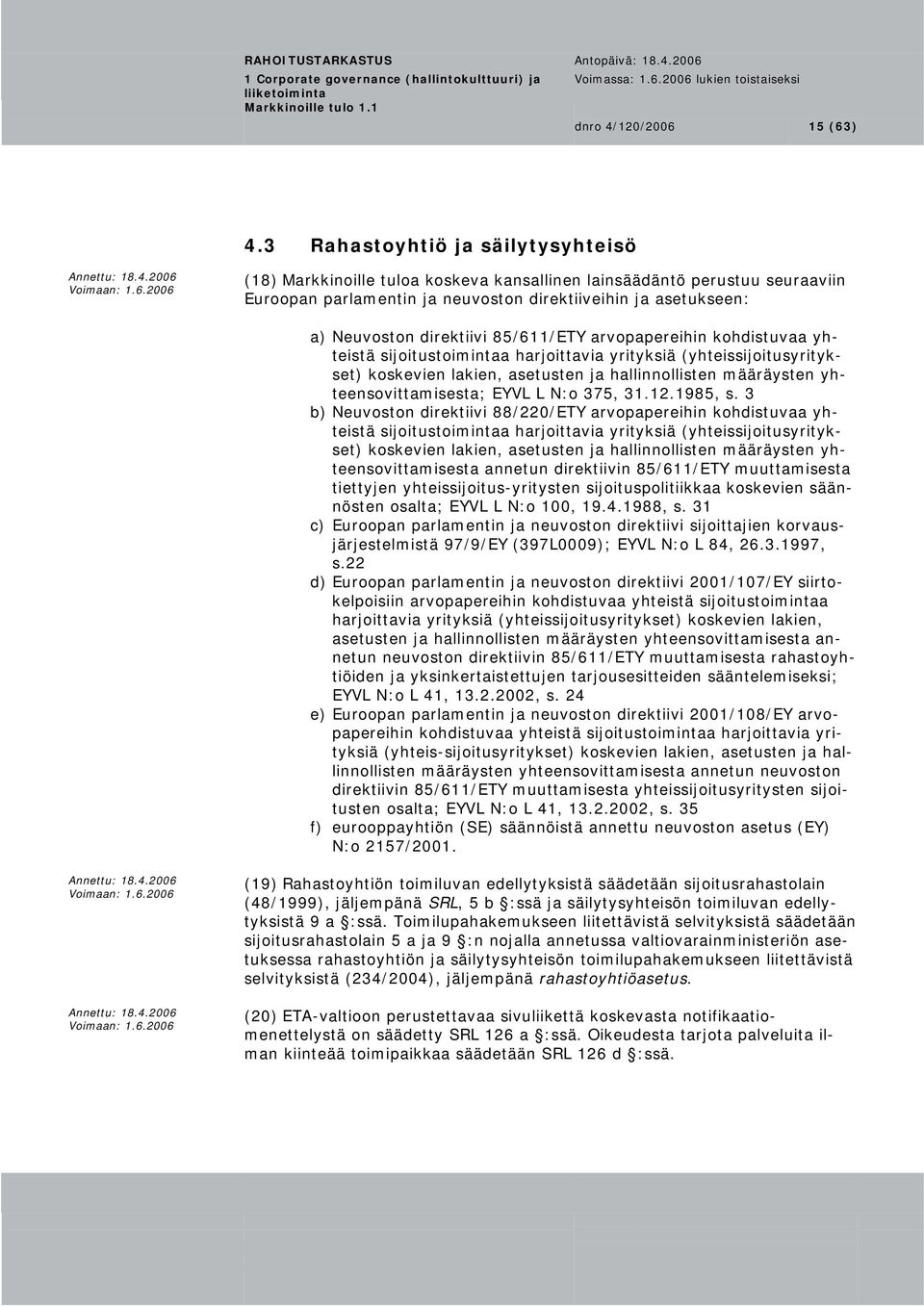 85/611/ETY arvopapereihin kohdistuvaa yhteistä sijoitustoimintaa harjoittavia yrityksiä (yhteissijoitusyritykset) koskevien lakien, asetusten ja hallinnollisten määräysten yh- yh- teensovittamisesta;