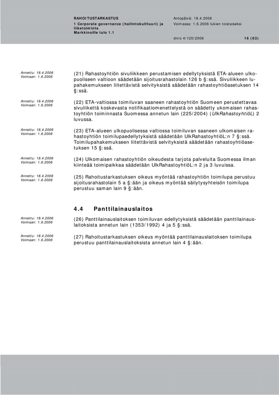 (22) ETA-valtiossa toimiluvan saaneen rahastoyhtiön Suomeen perustettavaa sivuliikettä koskevasta notifikaatiomenettelystä on säädetty ukomaisen rahastoyhtiön toiminnasta Suomessa annetun lain