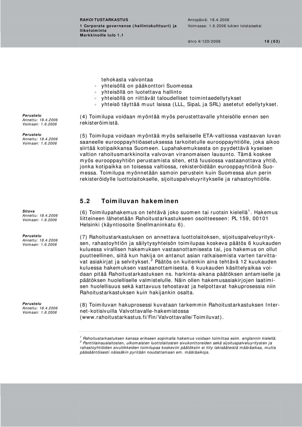 (5) Toimilupa voidaan myöntää myös sellaiselle ETA-valtiossa vastaavan luvan saaneelle eurooppayhtiöasetuksessa tarkoitetulle eurooppayhtiölle, joka aikoo siirtää kotipaikkansa Suomeen.