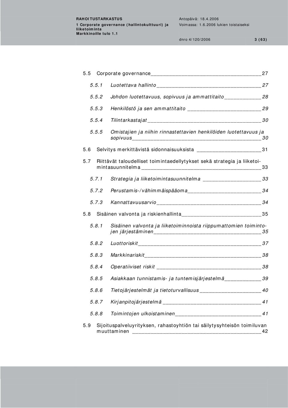 7 Riittävät taloudelliset toimintaedellytykset sekä strategia ja suunnitelma 33 5.7.1 Strategia ja suunnitelma 33 5.7.2 Perustamis-/vähimmäispääoma 34 5.7.3 Kannattavuusarvio 34 5.